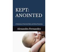 KEPT: ANOINTED: A Testimony of Survival, Faith, and Divine Protection