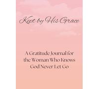Kept by His Grace: A Gratitude Journal for the Woman Who Knows God Never Let Go