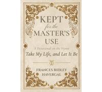 Kept for the Master's Use: A Classic 19th-Century Devotional on the Hymn Take My Life and Let It Be