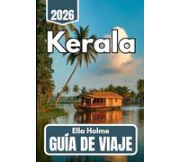Kerala GUÍA DE VIAJE 2026: Consejos esenciales, itinerarios y conocimientos locales para turistas