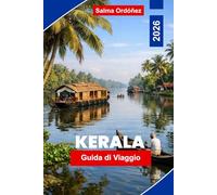 KERALA Guida di viaggio 2026: La guida interna allo stato giardino dell'India: crociere nelle acque più remote, sentieri delle spezie e tradizioni ayurvediche sulla costa del Malabar