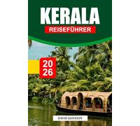 KERALA REISEFÜHRER 2026: Backwaters, üppige Hügel und zeitlose Traditionen in Gottes eigenem Land