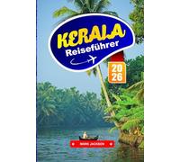KERALA REISEFÜHRER 2026: Die besten Backwaters, ayurvedische Spa-Retreats, Bergstationen, Wildtiertouren, Strände und lokale Kultur