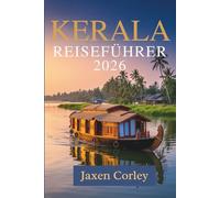KERALA REISEFÜHRER 2026: Eine Reise durch Kultur, Natur und Aromen in Indien