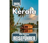 Kerala REISEFÜHRER 2026: Wichtige Tipps, Reiserouten und lokale Einblicke für Touristen