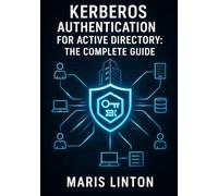KERBEROS AUTHENTICATION FOR ACTIVE DIRECTORY: THE COMPLETE GUIDE: Enterprise Deployment, SSO Implementation, Troubleshooting, and Best Practices for Windows Environments