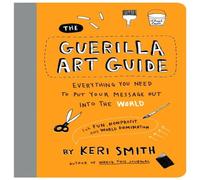 Keri Smith The Guerilla Art Guide : Everything You Need to Put Your Message Keri Smith Multicolor