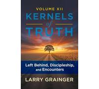 Kernels of Truth Volume 12: Left Behind, Discipleship, and Encounters