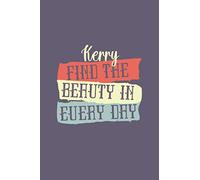 Kerry, Find The Beauty in Every Day: Personalised Journal for Girls, Lined Motivational Notebook Diary for Kerry, Daily Planner for Women, 120 pages of ideas and thoughts, Birthday Christmas gift