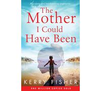 Kerry Fisher The Mother I Could Have Been: A gripping & heartbreaking page Kerry Fisher Multicolor