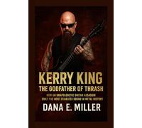 KERRY KING The Godfather of Thrash: How an Unapologetic Guitar Assassin Built the Most Fearless Sound in Metal History