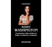 Kerry Washington Biography: From Broadway Lights to Hollywood Heights: Unveiling Kerry Washington's