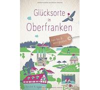 Kerstin Klinger Glücksorte in Oberfranken: Fahr hin und werd glückli (Paperback)