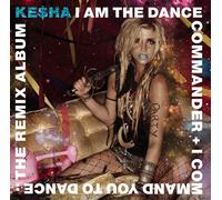 Kesha - I Am The Dance Commander + I Command You To Dance: The Remix Album