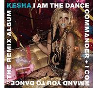 Kesha - I Am The Dance Commander + I Command You To Dance: The Remix Album
