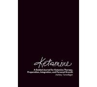 Ketamine: A Guided Journal for Ketamine Therapy, Preparation, Integration, and Personal Growth