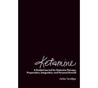 Ketamine: A Guided Journal for Ketamine Therapy, Preparation, Integration, and Personal Growth