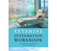 Ketamine Integration Workbook: A Guided Journal for Conscious Healing and Aftercare