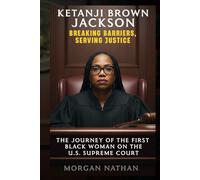 KETANJI BROWN JACKSON: Breaking Barriers, Serving Justice: The Journey of the First Black Woman on the U.S. Supreme Court