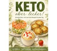 Keto - aber lecker!: Schnelle Keto- und Low-Carb-Rezepte für jeden Tag