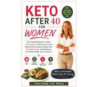 KETO AFTER 40 FOR WOMEN: The Complete Beginner's Guide to Burning Fat, Balancing Hormones, Beating Perimenopause Weight Gain, Boosting Energy, and Reclaiming Your Body, Health, and Confidence