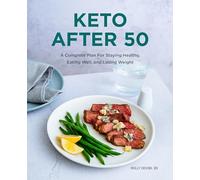 Keto After 50: A Complete Plan for Staying Healthy, Eating Well, and Losing Weight