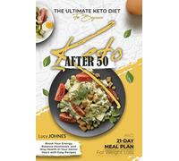 KETO AFTER 50: THE ULTIMATE KETO DIET FOR BEGINNERS. BOOST YOUR ENERGY, BALANCE YOUR HORMONES, AND STAY HEALTHY IN YOUR SENIOR YEARS WITH EASY RECIPES AND A 21-DAY MEAL PLAN FOR WEIGHT LOSS