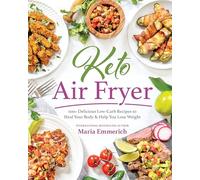 Keto Air Fryer: 200+ Delicious Low-Carb Recipes to Heal Your Body & Help You Lose Weight: 100+ Delicious Low-Carb Recipes to Heal Your Body & Help You Lose Weight