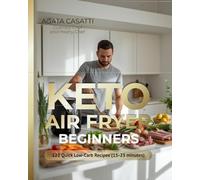 KETO AIR FRYER BEGINNERS, 122 QUICK LOW-CARB RECIPES (15-25 MINUTES): "Crispy Outside, Juicy Inside | Under 5g Net Carbs | Ready in 15-25 Min"