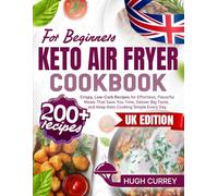 Keto Air Fryer Cookbook: 200+ Crispy, Low-Carb Recipes for Effortless, Flavorful Meals That Save You Time, Deliver Big Taste, and Keep Keto Cooking Simple Every Day