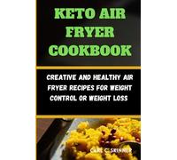 KETO AIR FRYER COOKBOOK: Creative and Healthy Air Fryer Recipes For Weight Control or weight loss
