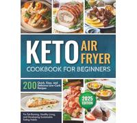 Keto Air Fryer Cookbook for Beginners: 200 Quick, Easy, and Delicious Low-Carb Recipes for Fat-Burning, Healthy Living, and Developing Sustainable Eating Habits