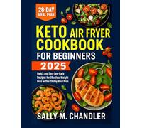 Keto Air Fryer Cookbook for Beginners 2025: Quick and Easy Low-Carb Recipes for Effortless Weight Loss with a 28-Day Meal Plan. (The Wellness Kitchen)
