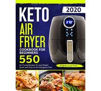 Keto Air Fryer Cookbook For Beginners: 550 Air Frying Recipes To Lose Weight Quick and Easy on the Ketogenic Diet (Keto Air Fryer Recipes)
