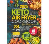 Keto Air Fryer Cookbook for Beginners: Delicious Low Carb Recipes for Quick Weight Loss | 28-Day Meal Plan with Easy Ketogenic Ideas to Support a Healthy Lifestyle and Sustainable Eating