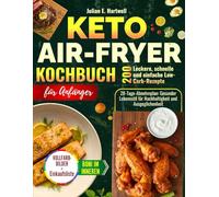 Keto Air-Fryer Kochbuch für Anfänger: 200 köstliche, schnelle und einfache Low-Carb-Rezepte mit einem 28-tägigen Abnehmplan | Gesunder Lebensstil für Nachhaltigkeit und Ausgewogenheit