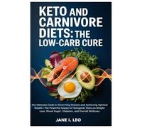 Keto and Carnivore Diets: The Low-Carb Cure: The Ultimate Guide to Reversing Disease and Achieving Optimal Health-The Powerful Impact of Ketogenic ... and Overall Wellness (Health and wellness)