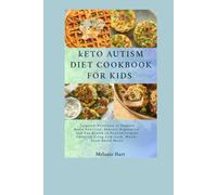 Keto Autism Diet Cookbook For Kids: Targeted Nutrition to Support Brain Function, Sensory Regulation, and Gut Health in Neurodivergent Children Using Low-Carb, Whole-Food-Based Meals