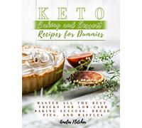 Keto Baking and Dessert Recipes for Dummies: Master All the Best Tricks for Low-Carb Baking Success: Bread, Pies, and Waffles