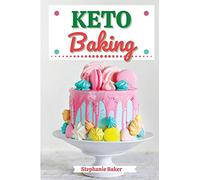 Keto Baking: Discover 30 Easy to Follow Ketogenic Baking Cookbook recipes for Your Low-Carb Diet with Gluten-Free and wheat to Maximize your weight loss