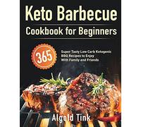 Keto Barbecue Cookbook for Beginners: 365 Super Tasty Low Carb Ketogenic BBQ Recipes to Enjoy With Family and Friends