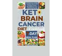 Keto Brain Cancer Diet Cookbook: A Comprehensive Guide to Low-Carb, High-Fat Meal Planning to Support Neurological Function, Boost Immunity, and ... (KETOGENIC NUTRITION FOR NEUROLOGICAL HEALTH)