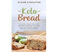 Keto Bread: 50 Quick & Easy Low-Carb Ketogenic Recipes Including Delicious Breads, Bagels, Muffins, Cakes & More!