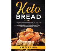 Keto Bread: A Mouthwatering Cookbook with 150 Quick, Easy and Delicious Low-Carb Recipes for Ketogenic Homemade Bakery to Enhance Weight Loss, Burn Fat Faster and Boost Energy!