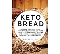 Keto Bread: Best Low Carb Recipes for Ketogenic, Gluten Free and Paloe Diets. Keto Loaves, Buns, Muffins, and Cookies for Rapid Weight Loss and A Healthy Lifestyle