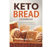 Keto Bread Cookbook: Easy Keto Bread Recipes for Delicious Low-Carb Baking (Keto Diet Cookbooks)