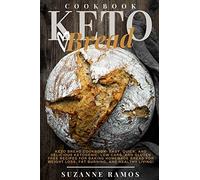 Keto Bread Cookbook: Easy, Quick, and Delicious Ketogenic, Low Carb, and Gluten-Free Recipes for Baking Homemade Bread for Weight Loss, Fat Burning, and Healthy Living!