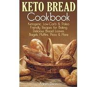 Keto Bread Cookbook: Ketogenic, Low-Carb & Paleo Friendly Recipes for Baking Delicious Bread Loaves, Bagels, Muffins, Pizza & More (Ketogenic Diet Cookbooks)