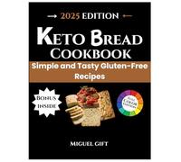 KETO BREAD COOKBOOK: Simple and Tasty Gluten-Free Recipes. (KETO BREAD COLLECTION)