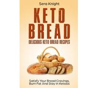 Keto Bread: Delicious Keto Bread Recipes. Satisfy Your Bread Cravings, Burn Fat And Stay In Ketosis.: (low carb bread, weight loss, ketogenic, paleo, low carb keto snacks, bread baking)